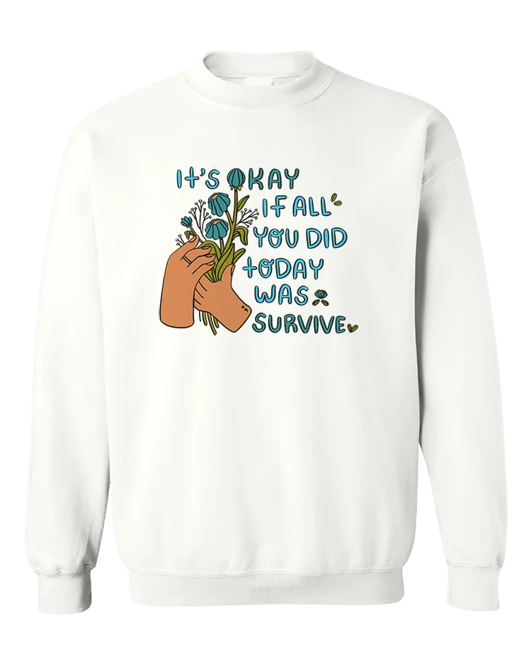 It's Okay If All You Did Today Was Survive - Sweatshirt