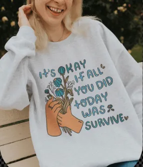 It's Okay If All You Did Today Was Survive - Sweatshirt