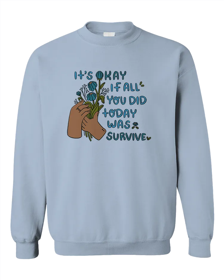 It's Okay If All You Did Today Was Survive - Sweatshirt